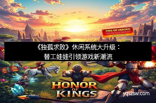 《独孤求败》休闲系统大升级：替工娃娃引领游戏新潮流